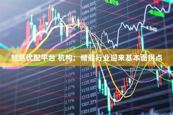 智慧优配平台 机构：储能行业迎来基本面拐点