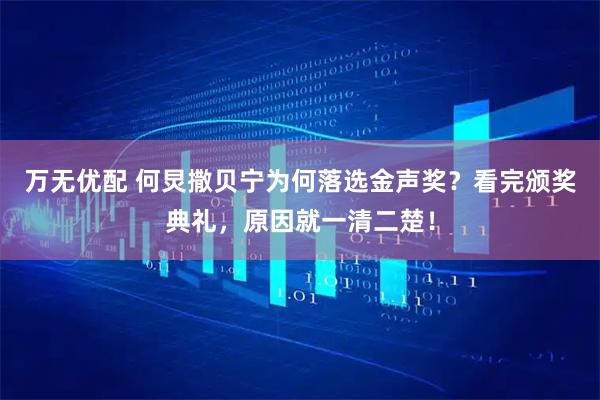 万无优配 何炅撒贝宁为何落选金声奖？看完颁奖典礼，原因就一清二楚！