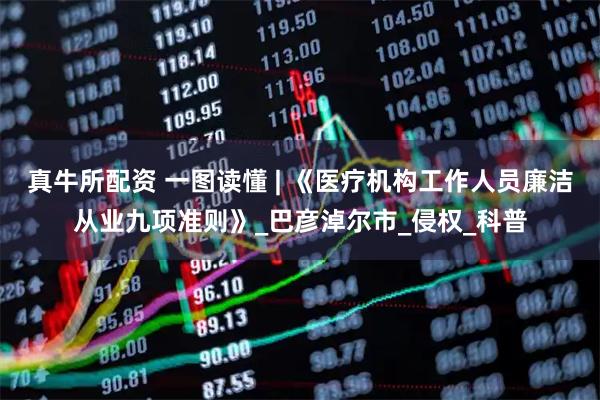 真牛所配资 一图读懂 | 《医疗机构工作人员廉洁从业九项准则》_巴彦淖尔市_侵权_科普